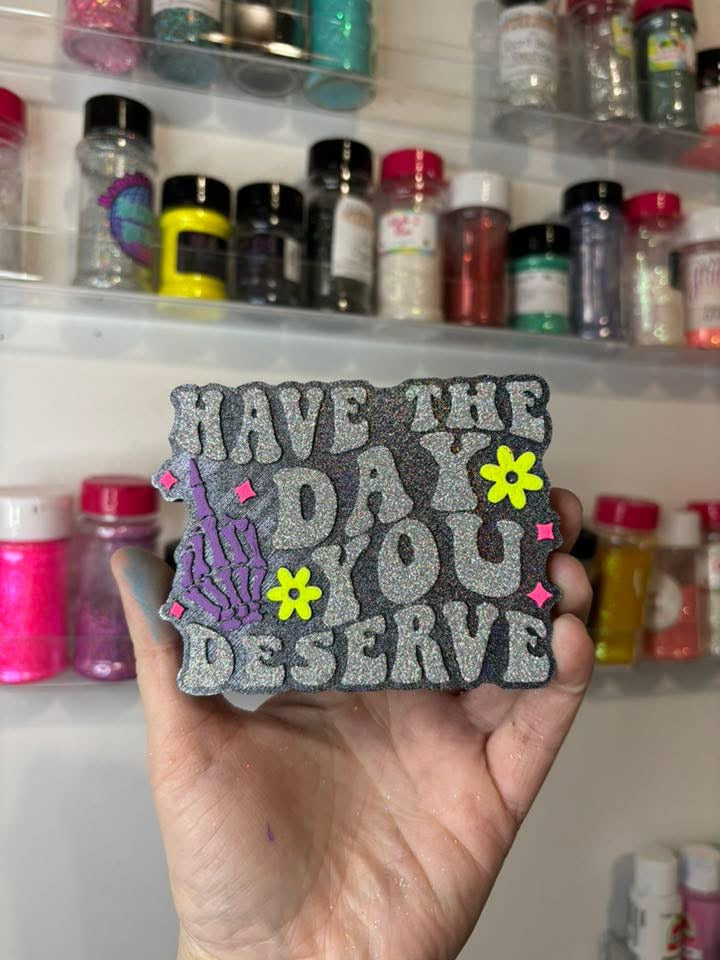 Have the day you deserve